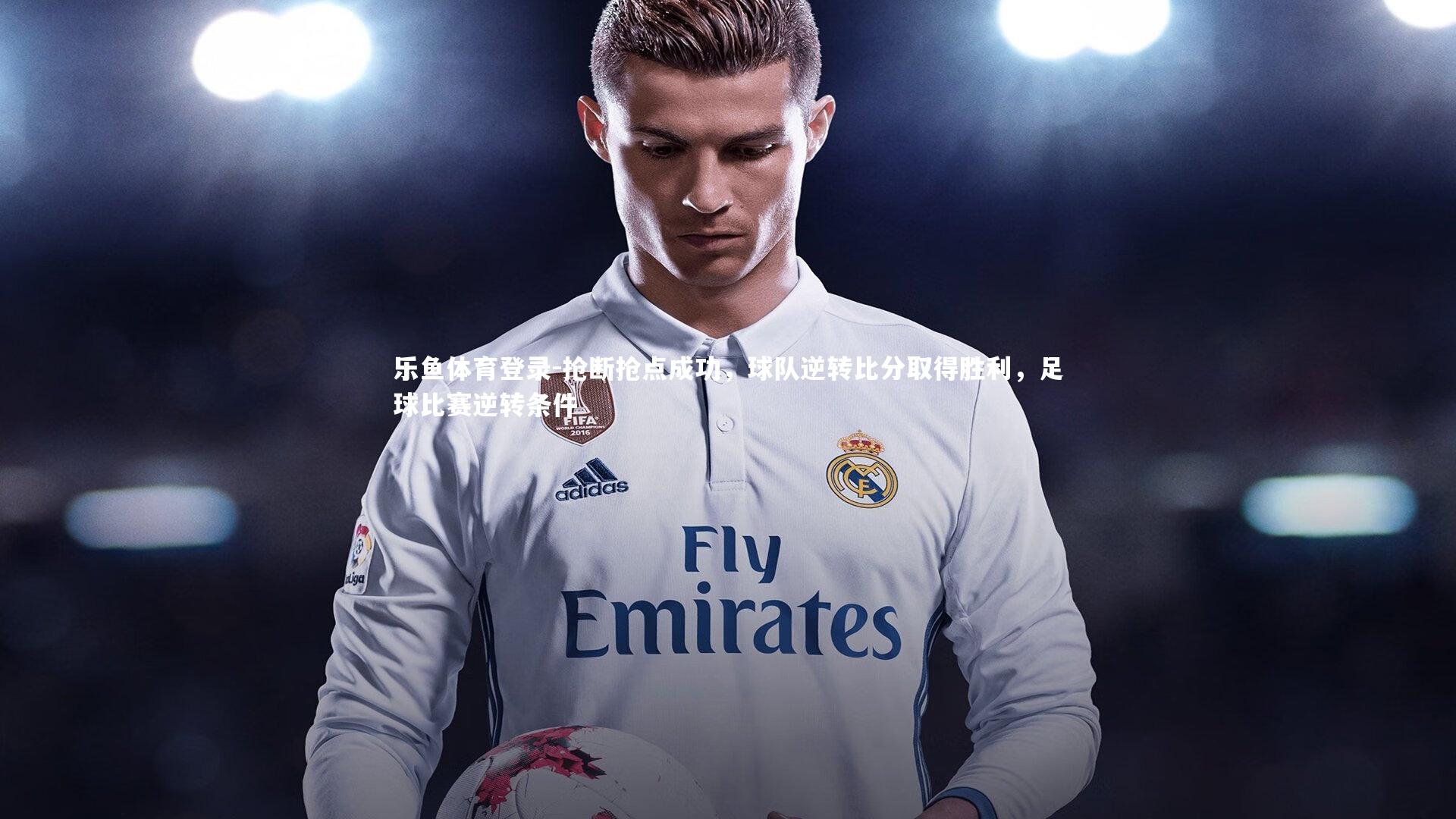 抢断抢点成功,球队逆转比分取得胜利,足球比赛逆转条件