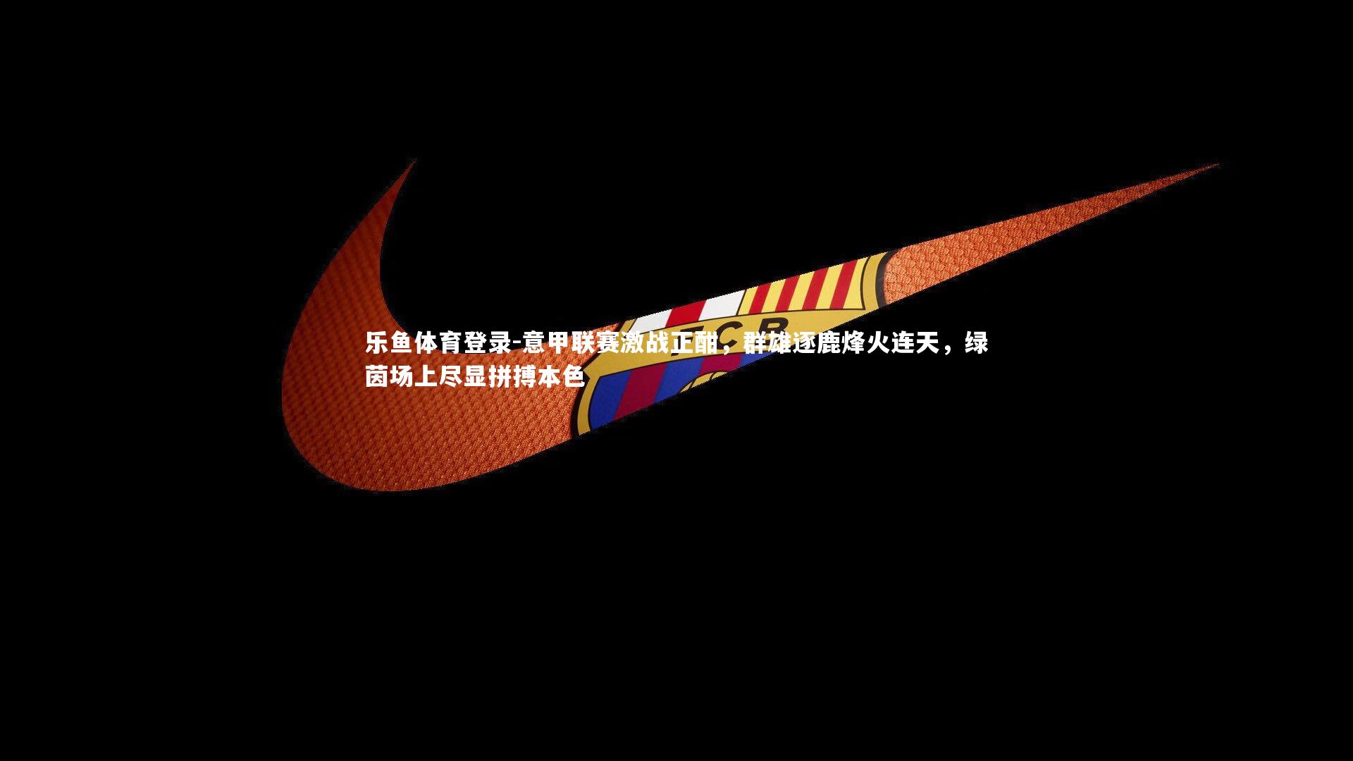 意甲联赛激战正酣，群雄逐鹿烽火连天，绿茵场上尽显拼搏本色